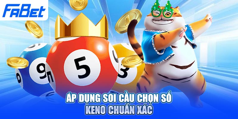 Áp dụng soi cầu chọn số Keno chuẩn xác