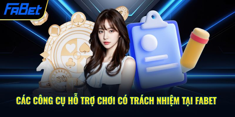 Các công cụ hỗ trợ chơi có trách nhiệm tại Fabet