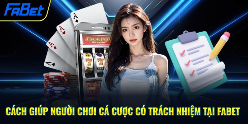 Cách giúp người chơi cá cược có trách nhiệm tại Fabet