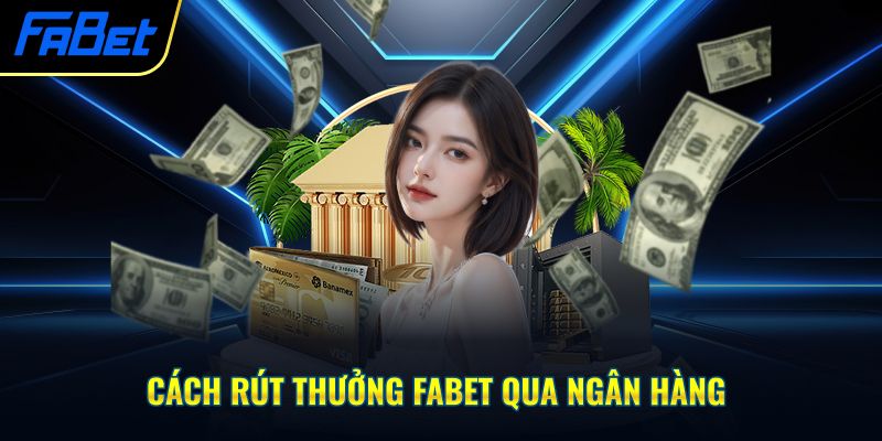Cách rút thưởng Fabet qua ngân hàng