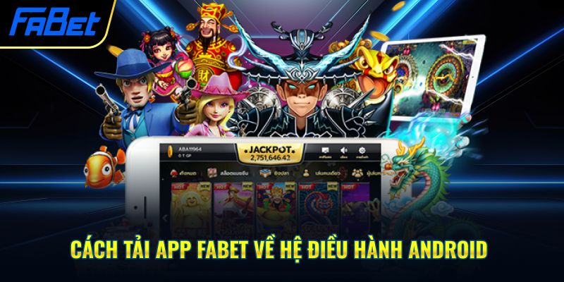 Cách tải app Fabet về hệ điều hành Android