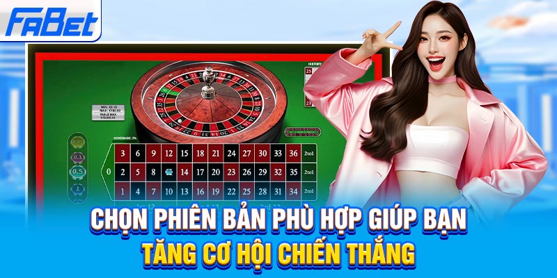 Chọn phiên bản phù hợp giúp bạn tăng cơ hội chiến thắng