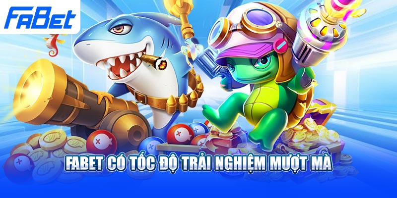 Fabet có tốc độ trải nghiệm mượt mà