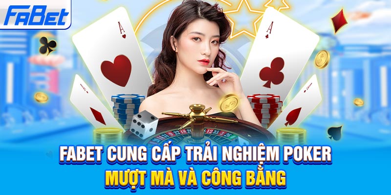 Fabet cung cấp trải nghiệm Poker mượt mà và công bằng