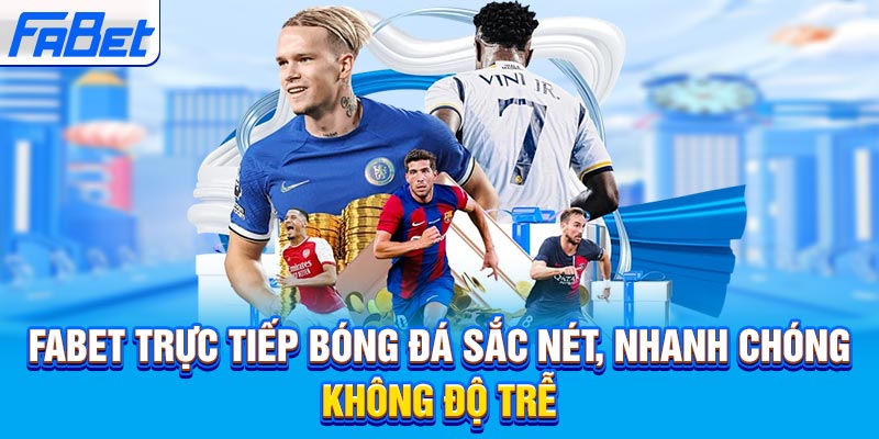 Fabet Trực Tiếp Bóng Đá Sắc Nét, Nhanh Chóng, Không Độ Trễ
