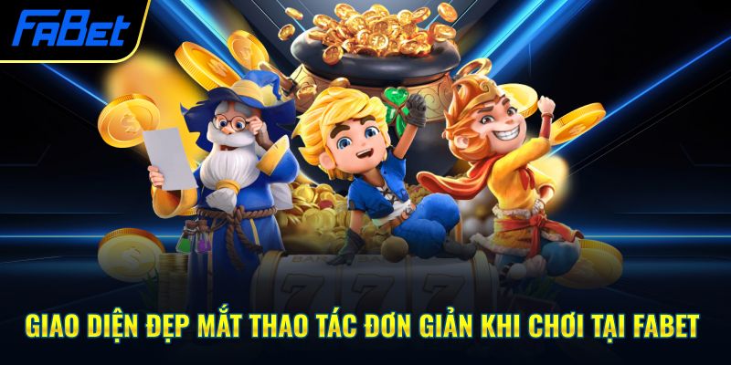 Giao diện đẹp mắt thao tác đơn giản khi chơi tại Fabet