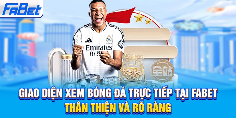 Giao diện xem bóng đá trực tiếp tại Fabet thân thiện và rõ ràng
