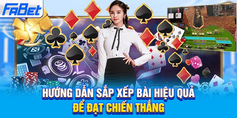 Hướng dẫn sắp xếp bài hiệu quả để đạt chiến thắng