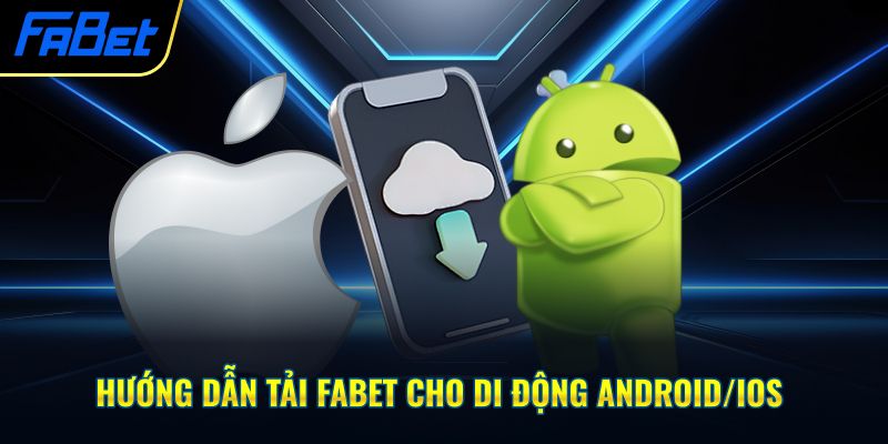 Hướng dẫn tải Fabet cho di động Android/iOS