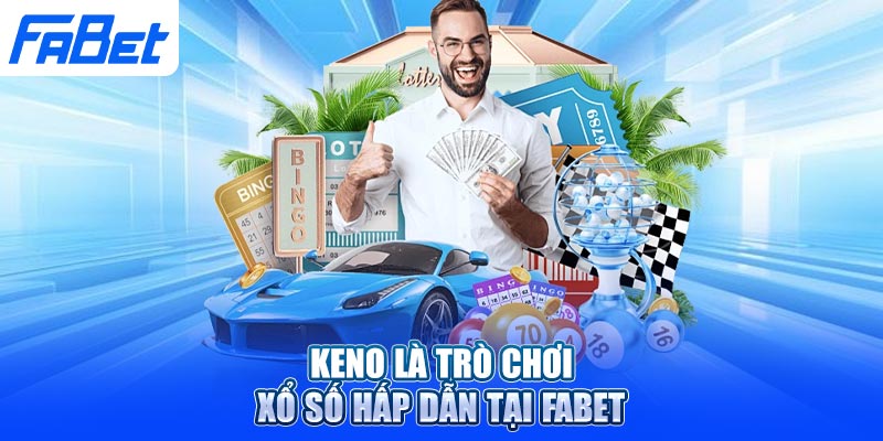 Keno là trò chơi xổ số hấp dẫn tại Fabet