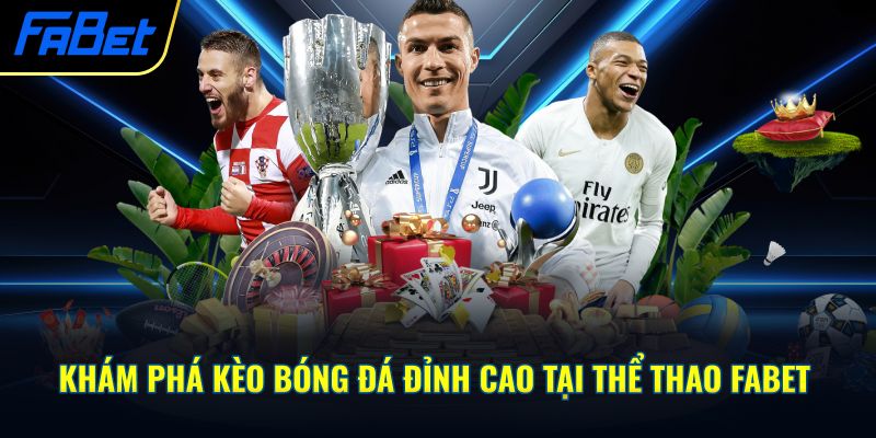 Khám phá kèo bóng đá đỉnh cao tại thể thao Fabet