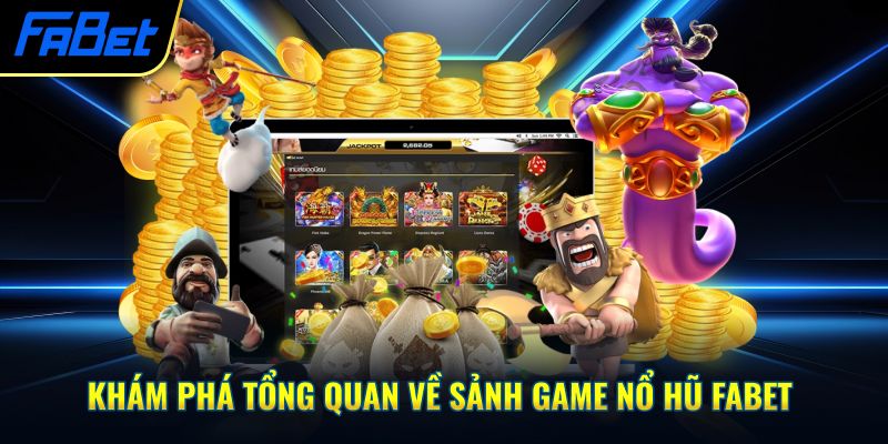 Khám phá tổng quan về sảnh game nổ hũ Fabet