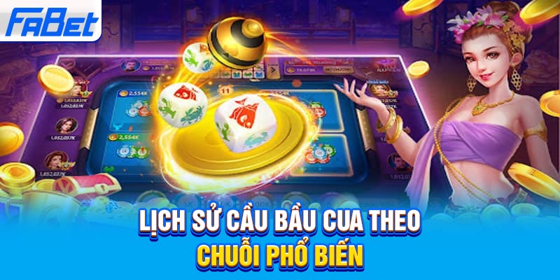 Lịch sử cầu bầu cua theo chuỗi phổ biến