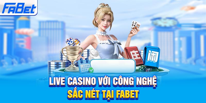 Live Casino với công nghệ sắc nét tại Fabet