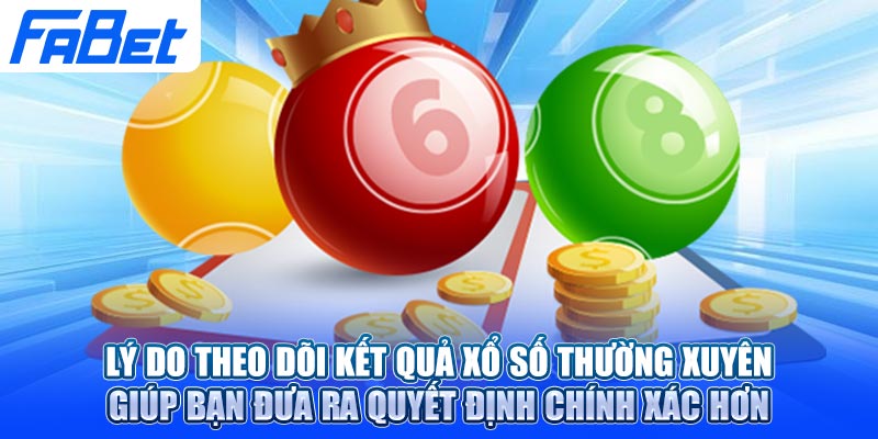 Lý do theo dõi KQXS thường xuyên giúp bạn đưa ra quyết định chính xác hơn