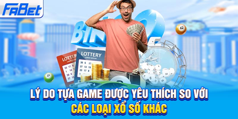 Lý do tựa game được yêu thích so với các loại xổ số khác