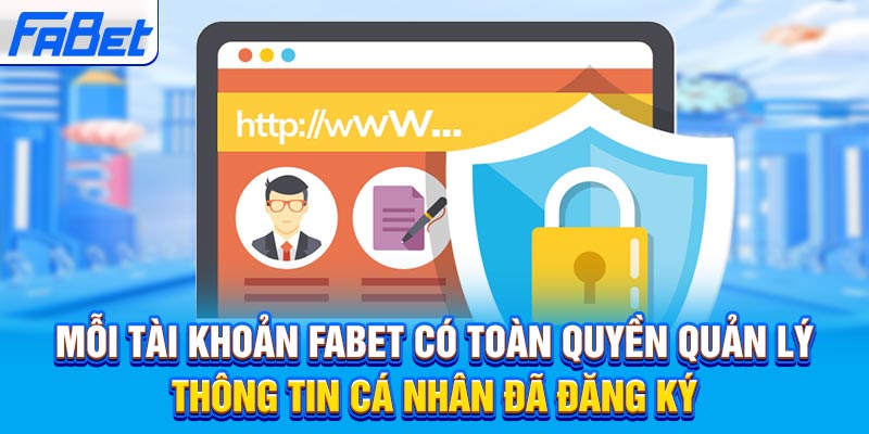 Mỗi tài khoản Fabet có toàn quyền quản lý thông tin cá nhân đã đăng ký