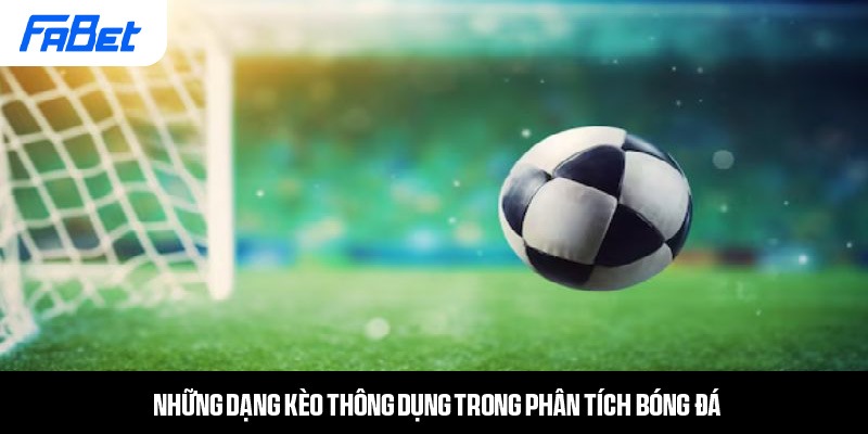 Những dạng kèo thông dụng trong phân tích bóng đá