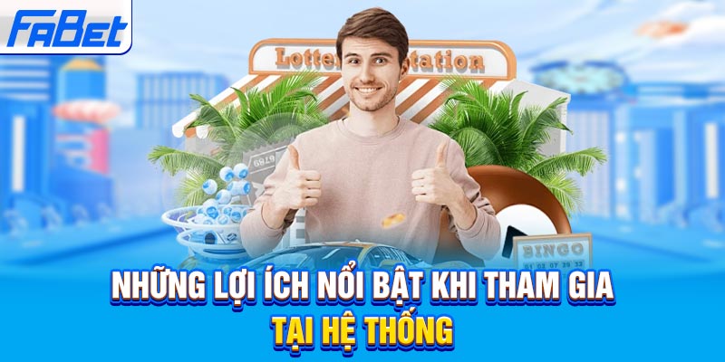Những lợi ích nổi bật khi tham gia tại hệ thống