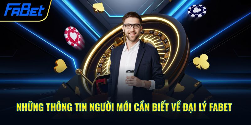 Những thông tin người mới cần biết về đại lý Fabet