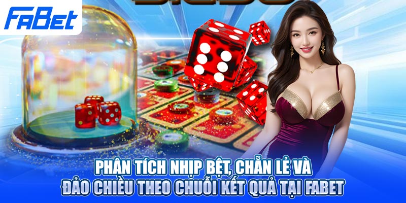 Phân tích nhịp bệt, chẵn lẻ và đảo chiều theo chuỗi kết quả tại fabet