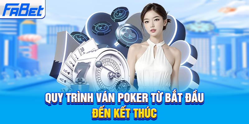 Quy trình ván Poker từ bắt đầu đến kết thúc