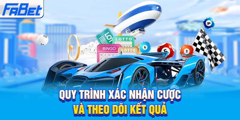 Quy trình xác nhận cược và theo dõi kết quả