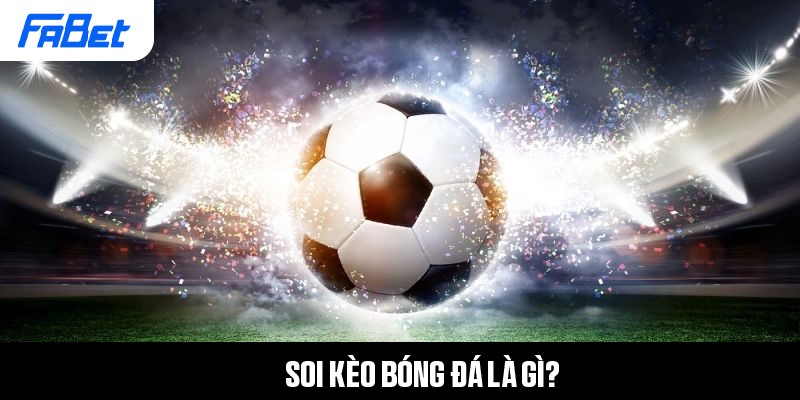 Soi kèo bóng đá mang ý nghĩa gì và cần tiếp cận ra sao?