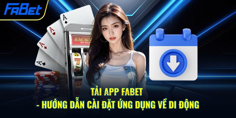 Tải App Fabet - Hướng Dẫn Cài Đặt Ứng Dụng Về Di Động
