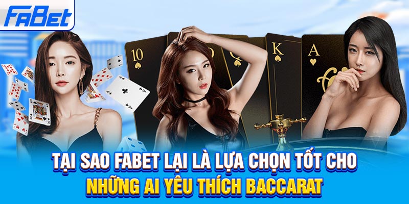 Tại sao Fabet lại là lựa chọn tốt cho những ai yêu thích Baccarat