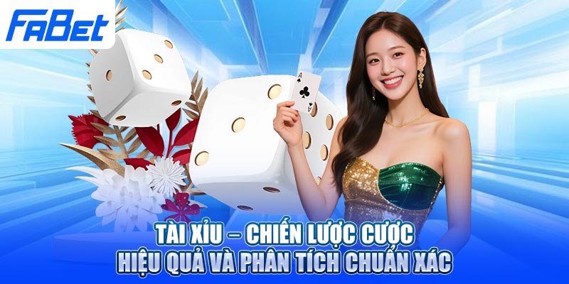 Tài Xỉu – Chiến Lược Cược Hiệu Quả Và Phân Tích Chuẩn Xác