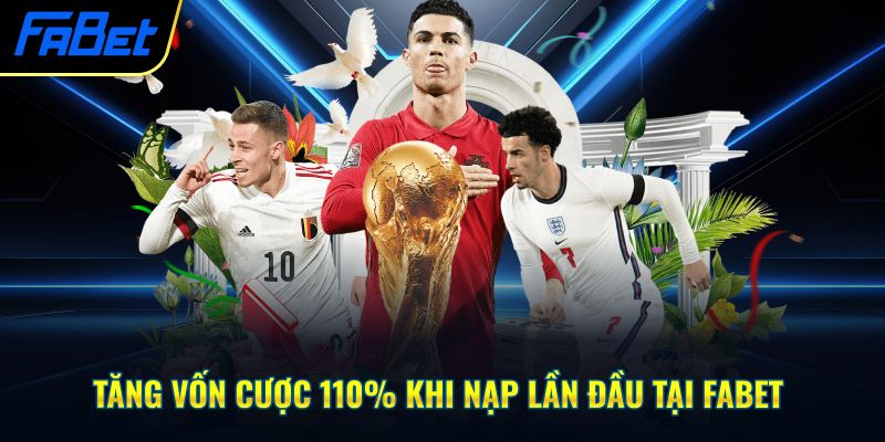 Tăng vốn cược 110% khi nạp lần đầu tại Fabet