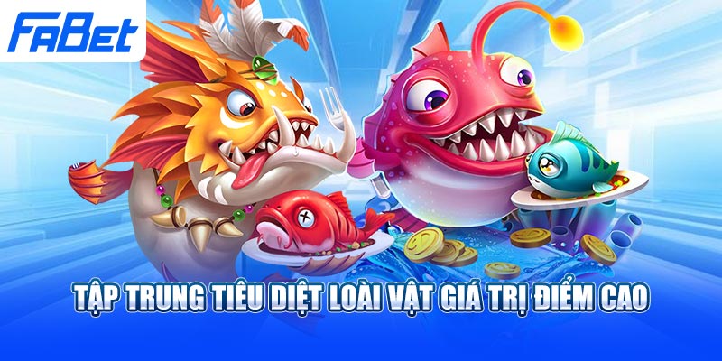 Tập trung tiêu diệt loài vật giá trị điểm cao