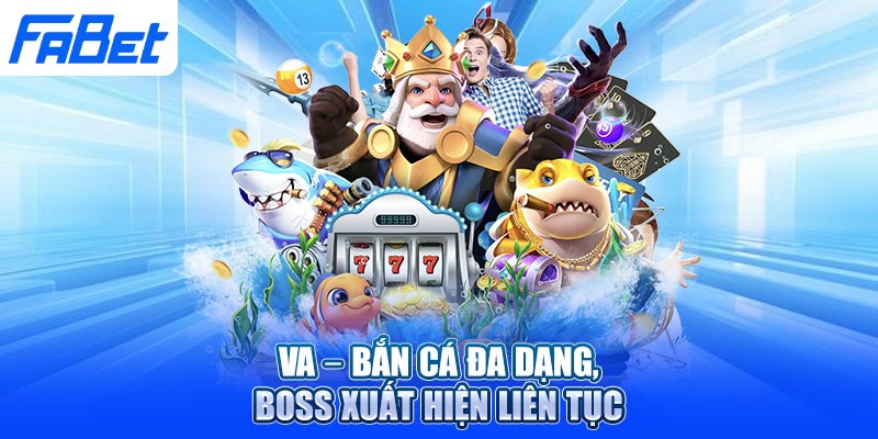 VA – Bắn cá đa dạng, boss xuất hiện liên tục