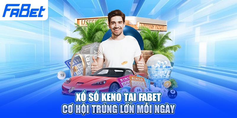 Xổ Số Keno Tại Fabet: Cơ Hội Trúng Lớn Mỗi Ngày